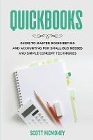 Quickbooks: Guide to Master Bookkeeping and Accounting for Small Businesses and Simple Concept Techniques