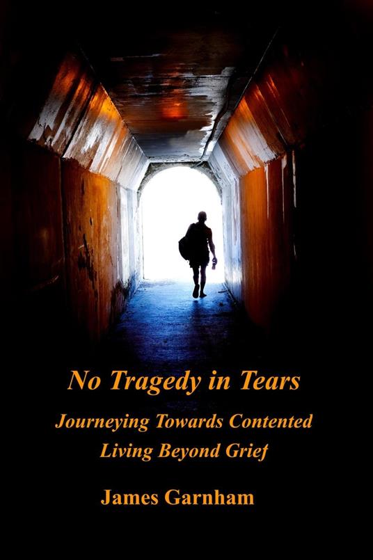 No Tragedy in Tears: Journeying Towards Contented Living Beyond Grief