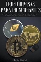 Criptodivisas para principiantes: Una guia para desarrollar su futuro financiero invirtiendo en monedas digitales, mineria y estrategias de comercio