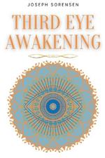 Third Eye Awakening: A Guided Meditation manual to Expand Mind Power, Enhance Intuition, Psychic Abilities using Chakra Meditation & Self Healing