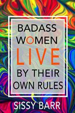 Badass Women LIVE By Their Own Rules