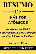 Resumo De Hábitos Atômicos Por James Clear Uma Maneira Fácil E Comprovada De Construir Bons Hábitos E Quebrar Os Maus