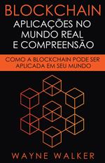 Blockchain: Aplicações no Mundo Real e Compreensão