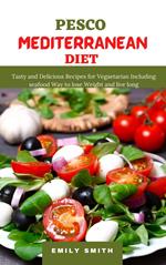 Pesco Mediterranean Diet: Tasty and Delicious Recipes for Vegaetarian Including Seafood Way to Lose Weight and Live Long