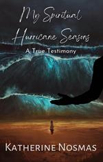 My Spiritual Hurricane Seasons: A True Testimony