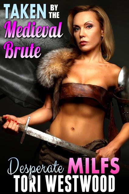 Taken By The Medieval Brute : Desperate MILFs (Milf Erotica Breeding Erotica)