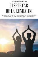 Despertar de la Kundalini: Descubre como mejorar la intuicion, la conciencia psiquica, el poder mental, las habilidades psiquicas y el viaje astral