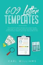 609 Letter Templates: The Ultimate Guide to Repair Your Credit Score. Learn How to Use Credit Report Disputes, Improve Your Personal Finance and Raise Your Score to 100+.