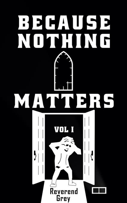 Because Nothing Matters Vol. I - Grey Reverend - ebook