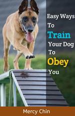 Easy Ways To Train Your Dog To Obey You