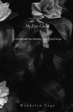 My Eyes Closed: A Chapbook on Identity, Grief, and Hope