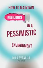 How To Maintain Resilience In A Pessimistic Environment