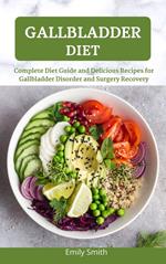 Gallbladder Diet: Complete Diet Guide and Delicious Recipes for Gallbladder Disorder and Surgery Recovery