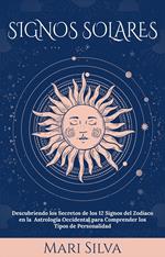 Signos Solares: Descubriendo los Secretos de los 12 Signos del Zodíaco en la Astrología Occidental para Comprender los Tipos de Personalidad