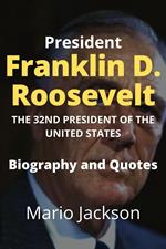 President Franklin D. Roosevelt: The 32nd President of the United States (Biography and Quotes)