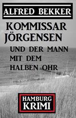 Kommissar Jörgensen und der Mann mit dem halben Ohr: Hamburg Krimi