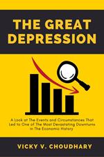 The Great Depression: A Look at The Events and Circumstances That Led to One of The Most Devastating Downturns in The Economic History