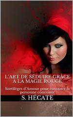 L’art de séduire grâce à la magie rouge : Sortilèges d’Amour pour envoûter la personne convoitée