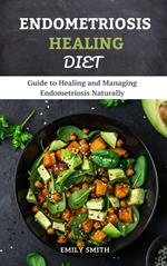 Endometriosis Healing Diet: Guide to Healing and Managing Endometriosis Naturally