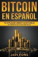 Bitcoin en Espanol: Guia Completa para Comenzar a ganar dinero con las Criptomonedas, dominar el Trading y entender los conceptos del Blockchain