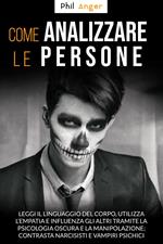 Come Analizzare Le Persone: Leggi il Linguaggio Del Corpo, Utilizza l’Empatia e Influenza gli Altri Tramite la Psicologia Oscura e la Manipolazione; Contrasta Narcisisti e Vampiri Psichici