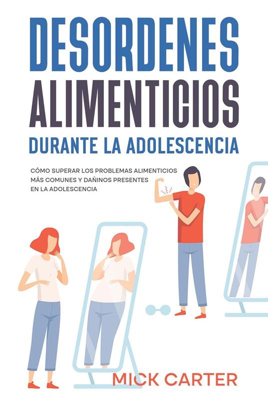 Desordenes Alimenticios durante la Adolescencia: Cómo Superar los Problemas Alimenticios más Comunes y Dañinos Presentes en la Adolescencia