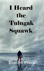 I Heard the Tulugak Squawk