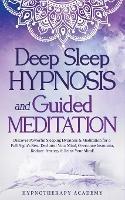 Deep Sleep Hypnosis and Guided Meditation: Discover Powerful Sleeping Hypnosis & Meditation for a Full Night's Rest. Declutter Your Mind, Overcome Insomnia, Reduce Anxiety & Relax Your Mind!