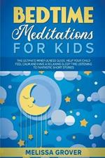 Bedtime Meditations for Kids: The Ultimate Mindfulness Guide. Help Your Child Feel Calm and Have a Relaxing Sleep Time Listening to Fantastic Short Stories.