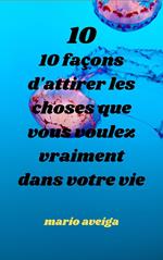 10 façons d'attirer les choses que vous voulez vraiment dans votre vie