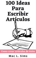 100 Ideas Para Escribir Artículos: Como crear artículos de éxito