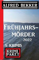 Frühjahrsmörder 2022: Krimi Paket 5 Krimis