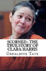 Scorned : The True Story of Clara Harris
