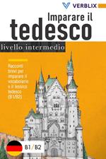 Imparare il tedesco livello intermedio: Racconti brevi per imparare il vocabolario e il lessico tedesco (B1/B2)