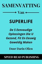 Samenvatting Van SuperLife Door Darin Olien De 5 Eenvoudige Oplossingen Die U Gezond, Fit En Eeuwig Geweldig Maken