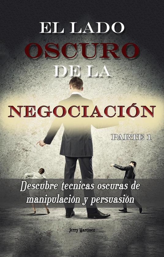 El lado oscuro de la negociación - Parte 1 - Descubre técnicas oscuras de manipulación y persuasión