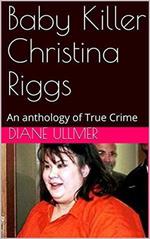 Baby Killer Christina Riggs An Anthology of True Crime