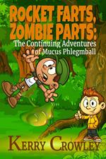 Rocket Farts, Zombie Parts: The Continuing Adventures of Mucus Phlegmball