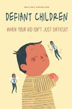 Defiant Children When Your Kid isn’t Just Difficult