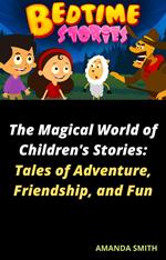 The Magical World of Children's Stories: Tales of Adventure, Friendship, and Fun