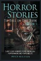 Horror Stories To Tell In The Dark Book 1: Short Scary Horror Stories Anthology For Teenagers And Young Adults