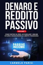 Denaro e reddito passivo: Come partire da zero, accumulare 1.000.000 di euro e raggiungere la libertà finanziaria. Volume 1