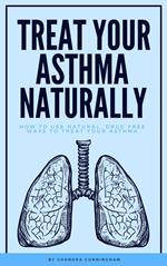 Treat Your Asthma Naturally - How To Use Natural, Drug Free Ways To Treat Your Asthma