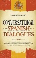 Conversational Spanish Dialogues: Over 100 Conversations and Short Stories to Learn the Spanish Language. Grow Your Vocabulary Whilst Having Fun with Daily Used Phrases and Language Learning Lessons!