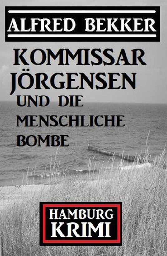 Kommissar Jörgensen und die menschliche Bombe: Hamburg Krimi