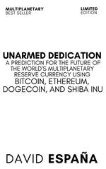 Unarmed Dedication A Prediction For The Future Of The World's Multiplanetary Reserve Currency Using Bitcoin, Ethereum, Dogecoin, And Shiba Inu