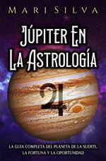 Júpiter en la astrología: La guía completa del planeta de la suerte, la fortuna y la oportunidad