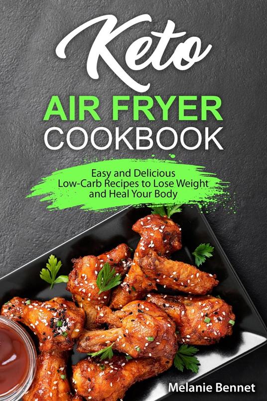 Keto Air Fryer Cookbook: Easy and Delicious Low-Carb Recipes to Lose Weight  and Heal Your Body - Bennet, Melanie - Ebook in inglese - EPUB2 con DRMFREE  | laFeltrinelli