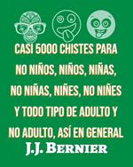 Casi 5000 chistes para no niños, niños, niñas, no niñas, niñes, no niñes y todo tipo de adulto y no adulto, así en general