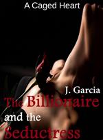 The Billionaire and the Seductress: A Caged Heart